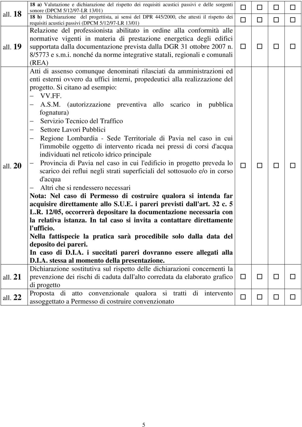 attesti il rispetto dei requisiti acustici passivi (DPCM 5/12/97-LR 13/01) Relazione del professionista abilitato in ordine alla conformità alle normative vigenti in materia di prestazione energetica