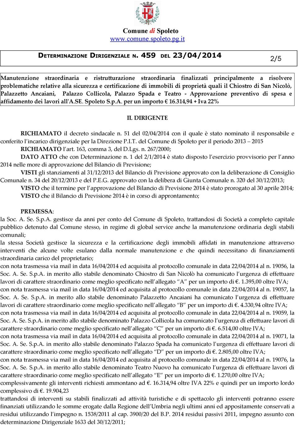 314,94 + Iva 22% IL DIRIGENTE RICHIAMATO il decreto sindacale n. 51 del 02/04/2014 con il quale è stato nominato il responsabile e conferito l incarico dirigenziale per la Direzione P.I.T. del Comune di Spoleto per il periodo 2013 2015 RICHIAMATO l art.