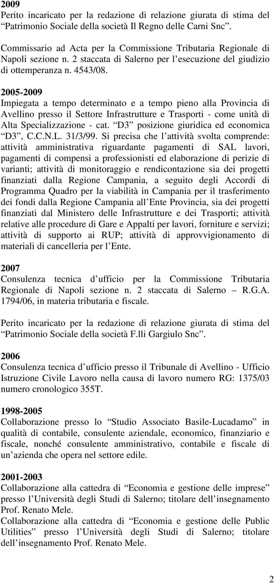 2005-2009 Impiegata a tempo determinato e a tempo pieno alla Provincia di Avellino presso il Settore Infrastrutture e Trasporti - come unità di Alta Specializzazione - cat.