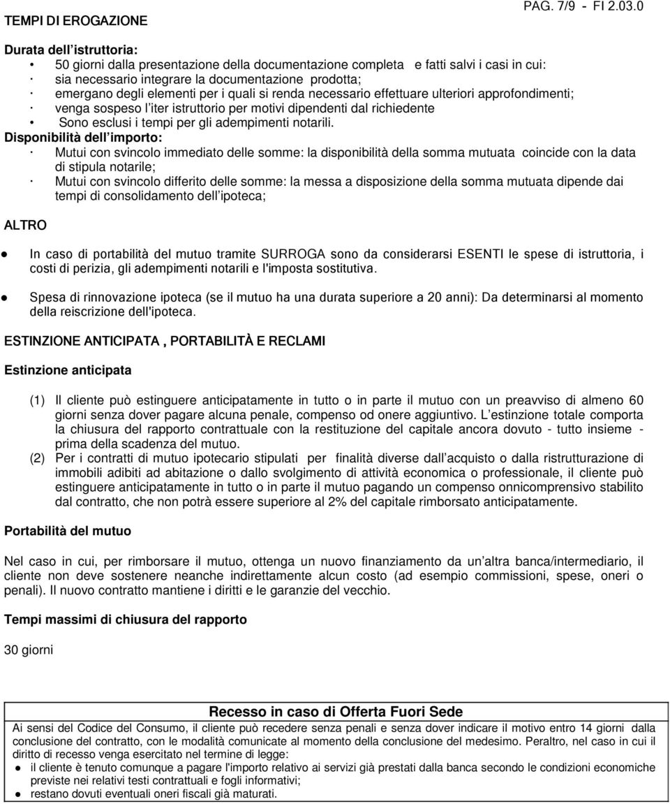 quali si renda necessario effettuare ulteriori approfondimenti; venga sospeso l iter istruttorio per motivi dipendenti dal richiedente Sono esclusi i tempi per gli adempimenti notarili.