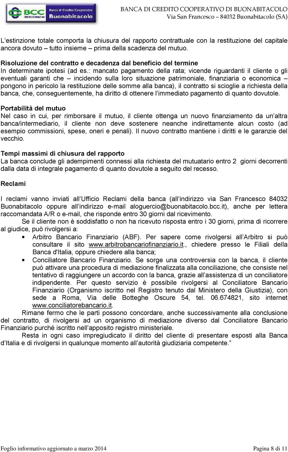 : mancato pagamento della rata; vicende riguardanti il cliente o gli eventuali garanti che incidendo sulla loro situazione patrimoniale, finanziaria o economica pongono in pericolo la restituzione