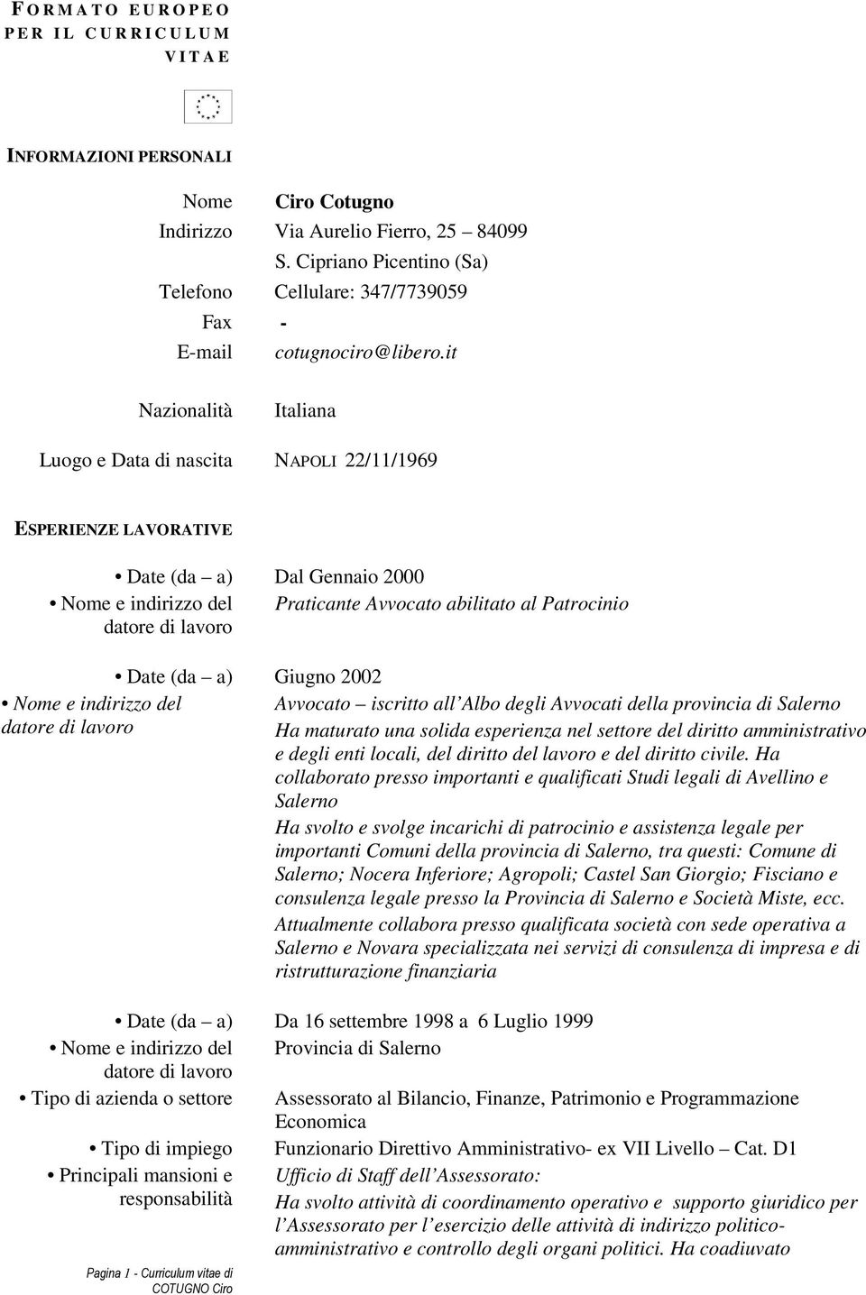 it Nazionalità Italiana Luogo e Data di nascita NAPOLI 22/11/1969 ESPERIENZE LAVORATIVE Date (da a) Dal Gennaio 2000 Nome e indirizzo del Praticante Avvocato abilitato al Patrocinio Nome e indirizzo