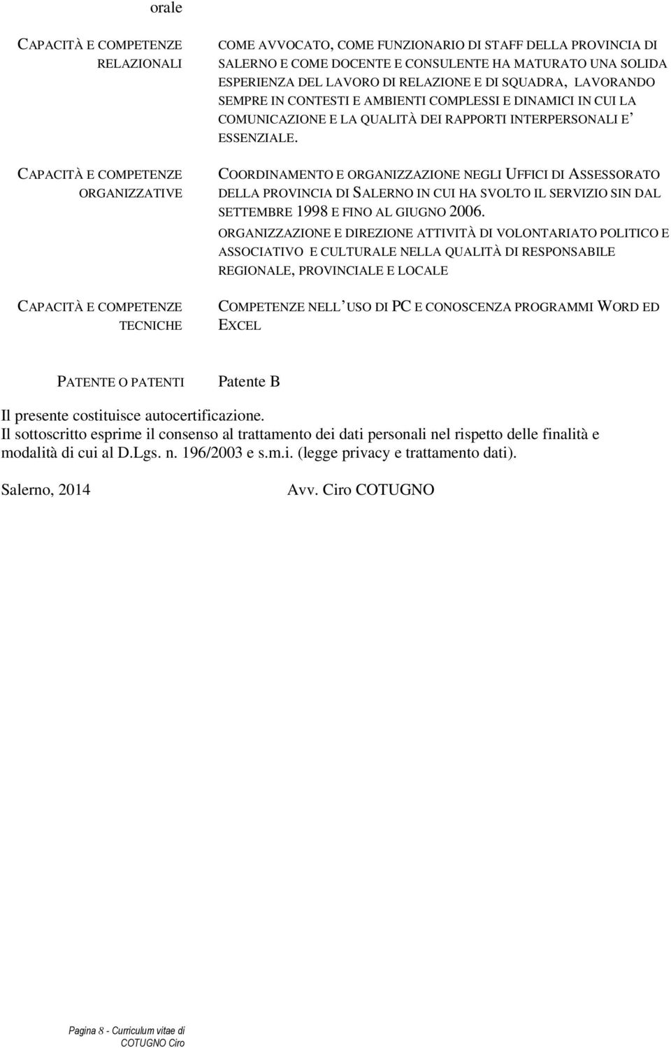 INTERPERSONALI E ESSENZIALE. COORDINAMENTO E ORGANIZZAZIONE NEGLI UFFICI DI ASSESSORATO DELLA PROVINCIA DI SALERNO IN CUI HA SVOLTO IL SERVIZIO SIN DAL SETTEMBRE 1998 E FINO AL GIUGNO 2006.