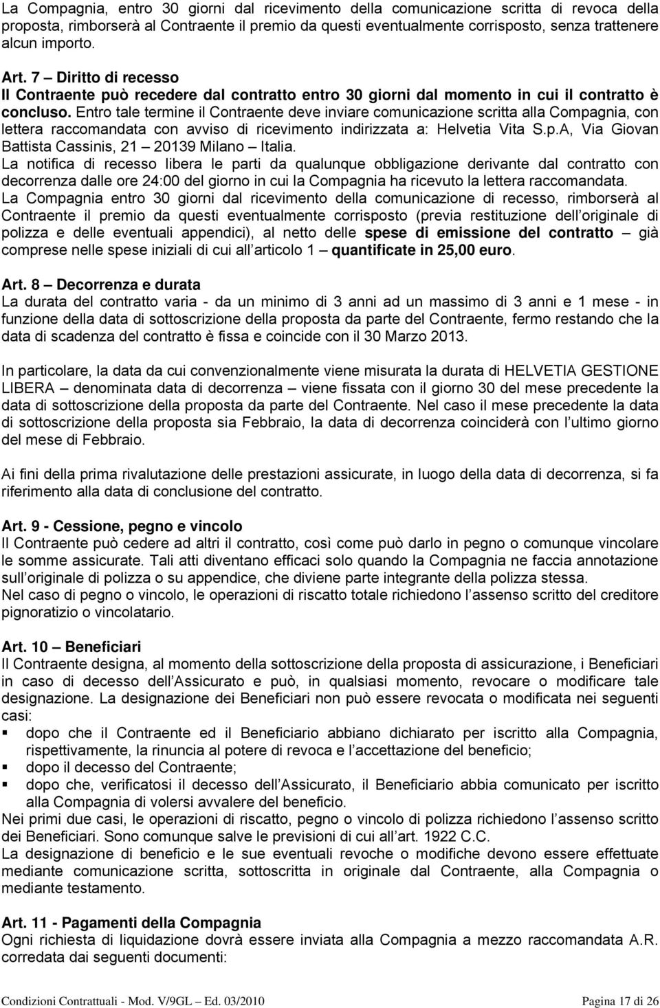 Entro tale termine il Contraente deve inviare comunicazione scritta alla Compagnia, con lettera raccomandata con avviso di ricevimento indirizzata a: Helvetia Vita S.p.A, Via Giovan Battista Cassinis, 21 20139 Milano Italia.