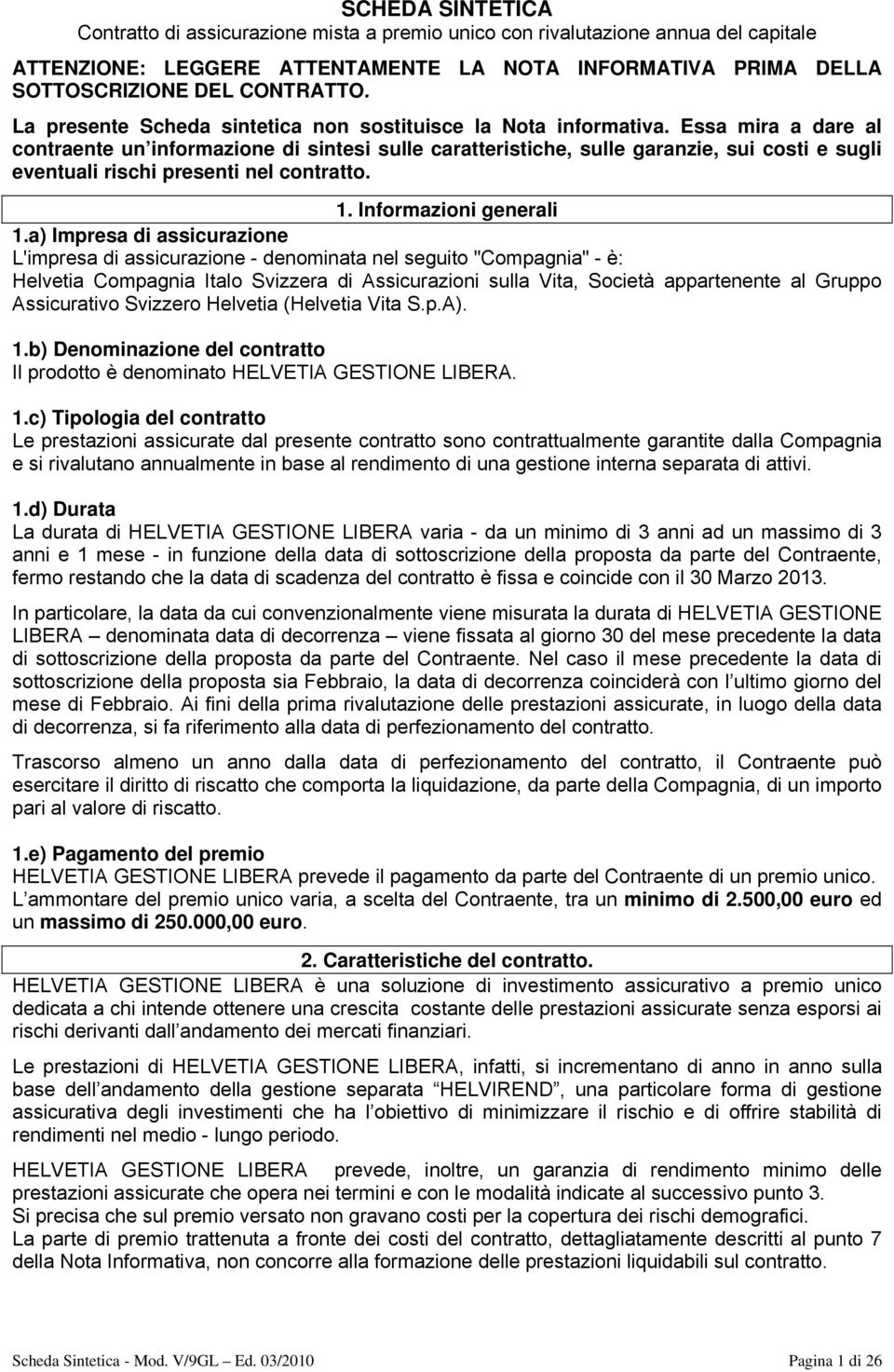 Essa mira a dare al contraente un informazione di sintesi sulle caratteristiche, sulle garanzie, sui costi e sugli eventuali rischi presenti nel contratto. 1. Informazioni generali 1.