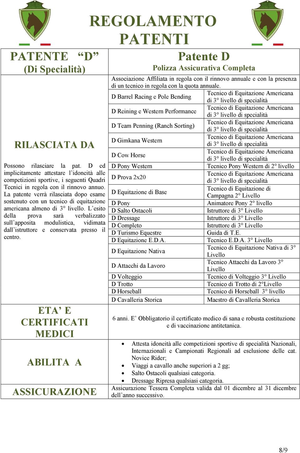 L esito della prova sarà verbalizzato sull apposita modulistica, vidimata dall istruttore e conservata presso il centro.