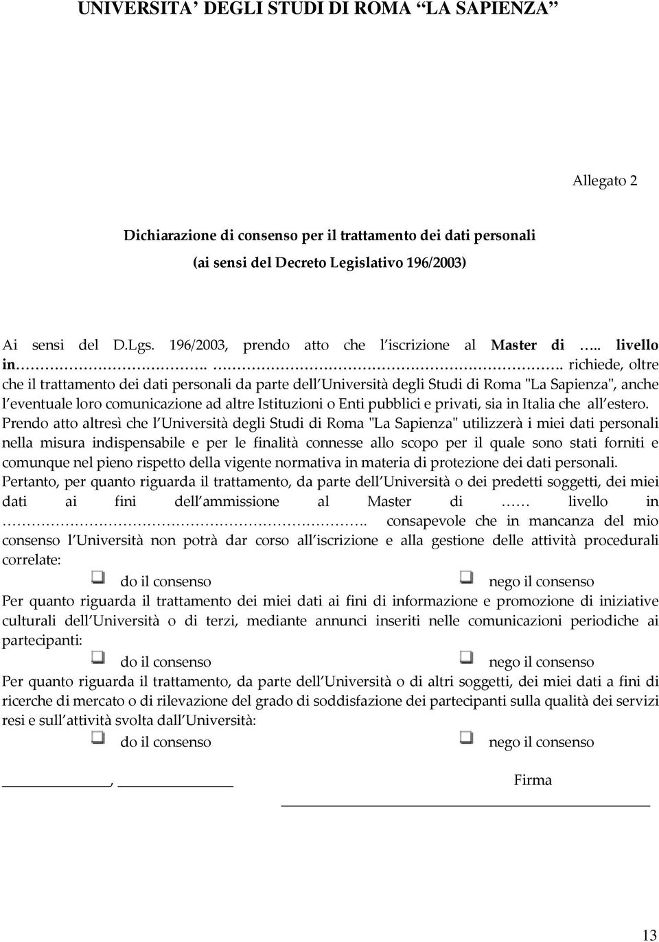 . richiede, oltre che il trattamento dei dati personali da parte dell Università degli Studi di Roma "La Sapienza", anche l eventuale loro comunicazione ad altre Istituzioni o Enti pubblici e