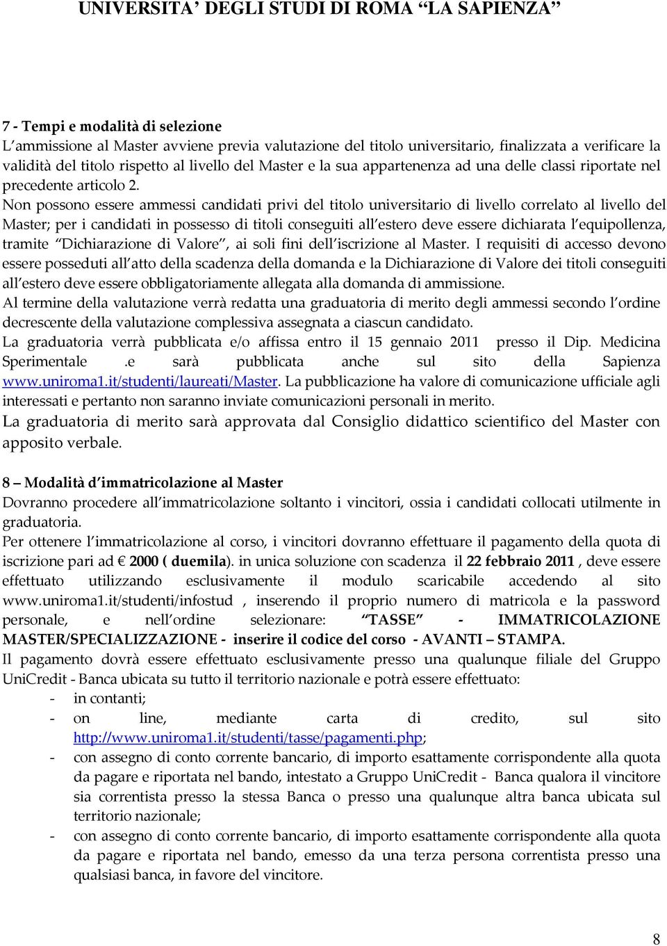 Non possono essere ammessi candidati privi del titolo universitario di livello correlato al livello del Master; per i candidati in possesso di titoli conseguiti all estero deve essere dichiarata l