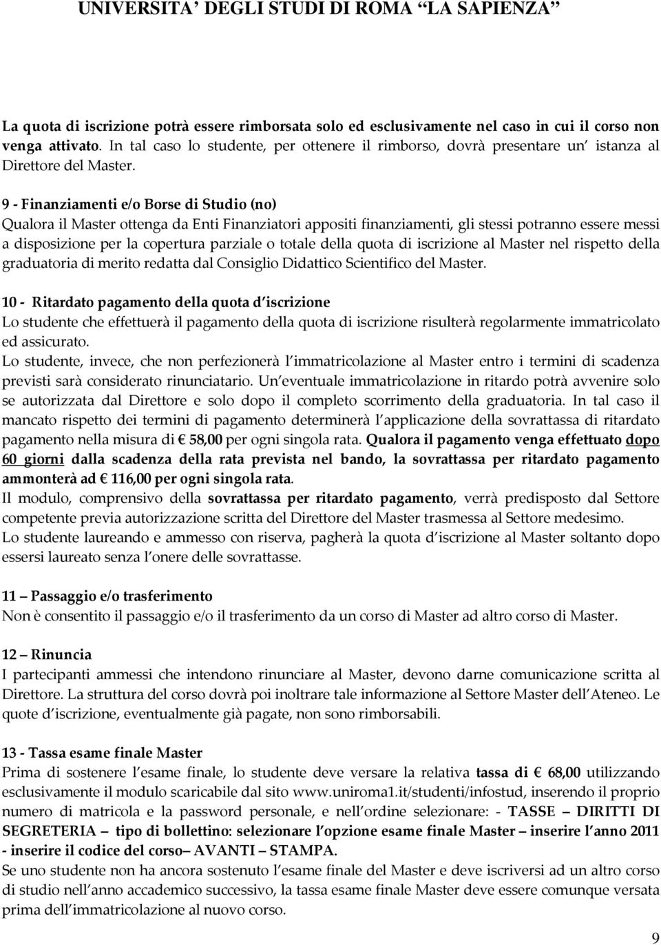 9 - Finanziamenti e/o Borse di Studio (no) Qualora il Master ottenga da Enti Finanziatori appositi finanziamenti, gli stessi potranno essere messi a disposizione per la copertura parziale o totale