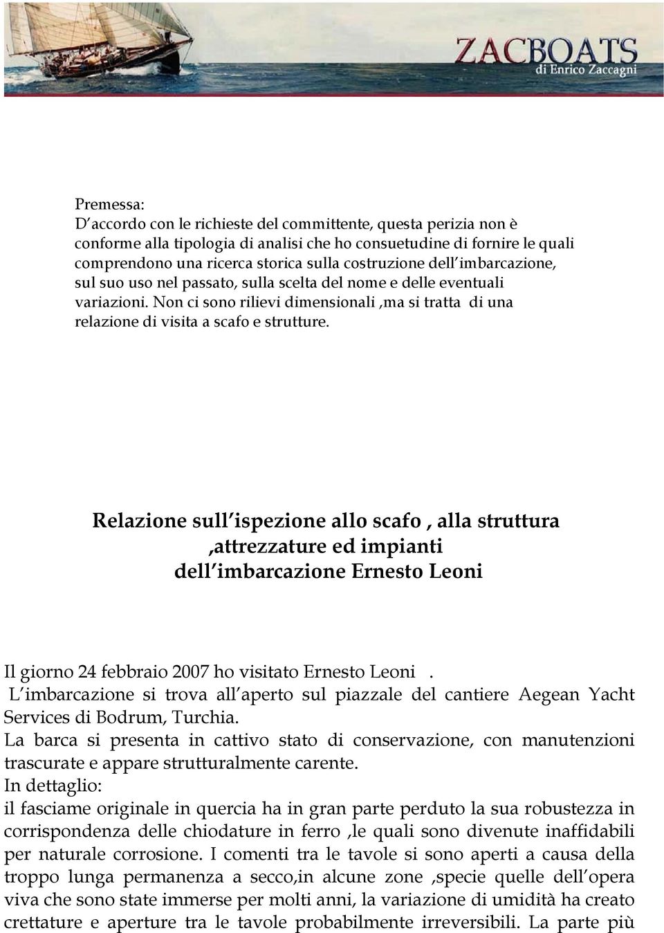 Relazione sull ispezione allo scafo, alla struttura,attrezzature ed impianti dell imbarcazione Ernesto Leoni Il giorno 24 febbraio 2007 ho visitato Ernesto Leoni.