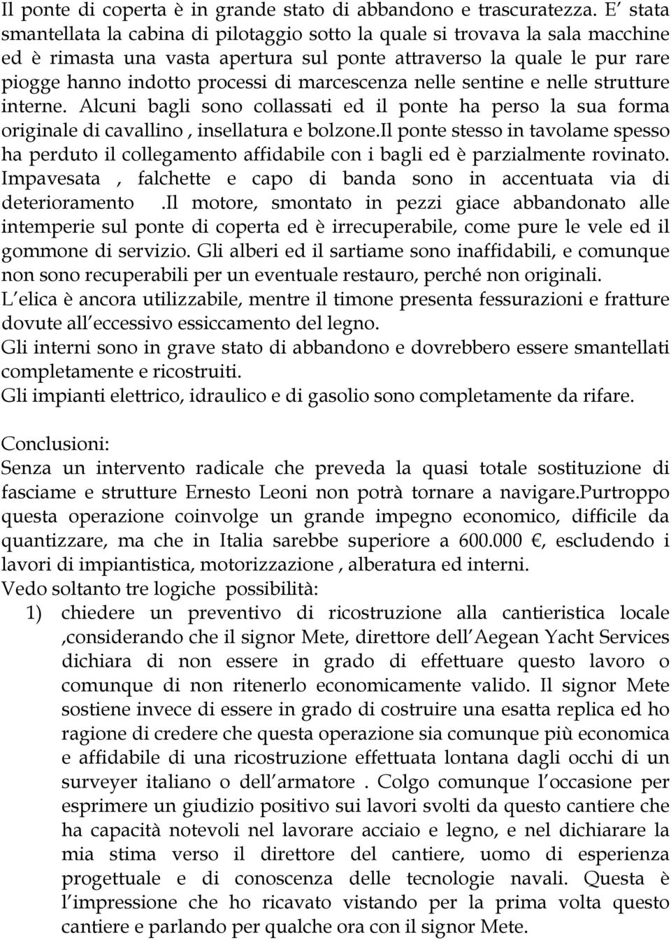 marcescenza nelle sentine e nelle strutture interne. Alcuni bagli sono collassati ed il ponte ha perso la sua forma originale di cavallino, insellatura e bolzone.