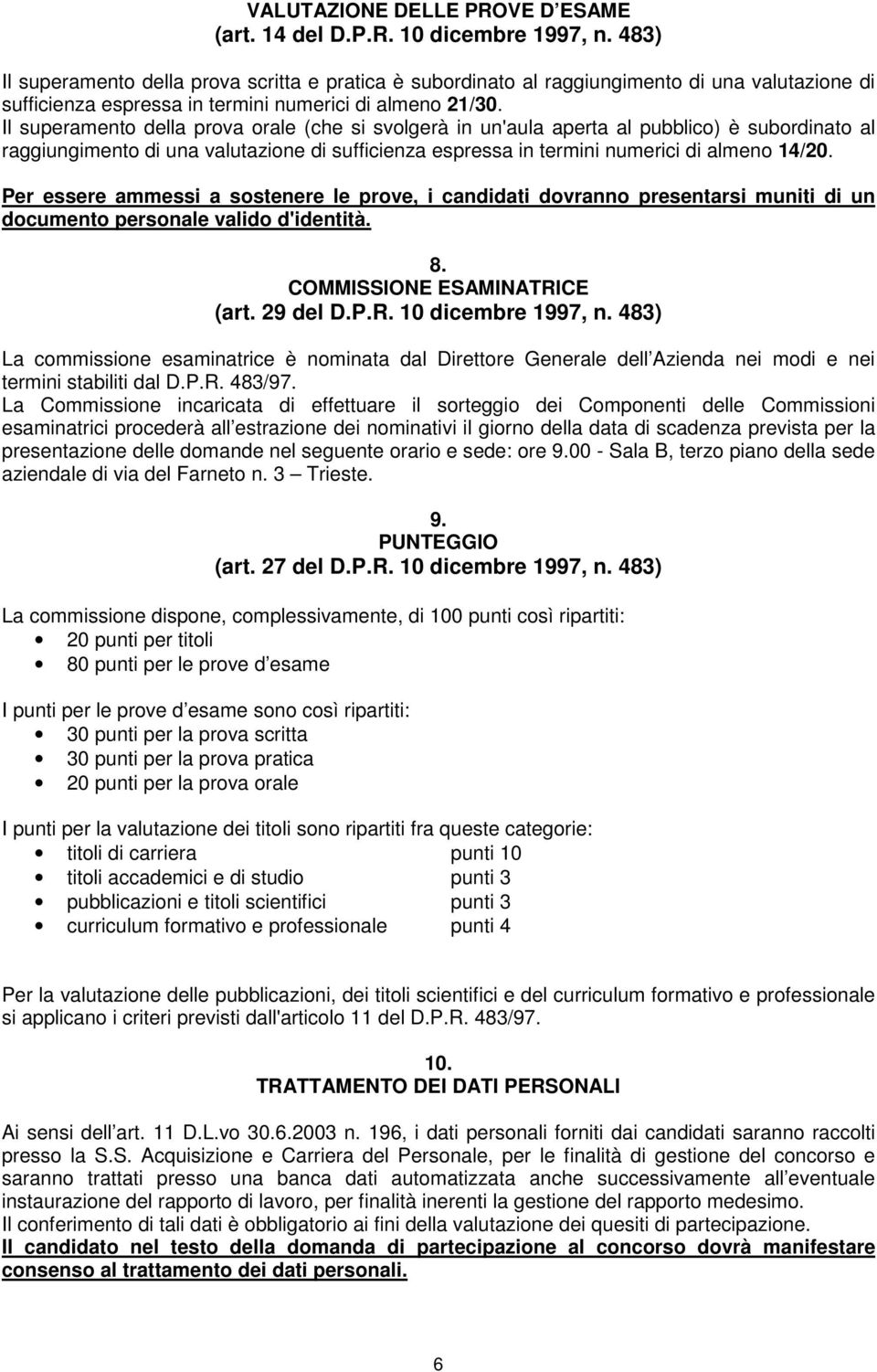 Il superamento della prova orale (che si svolgerà in un'aula aperta al pubblico) è subordinato al raggiungimento di una valutazione di sufficienza espressa in termini numerici di almeno 14/20.