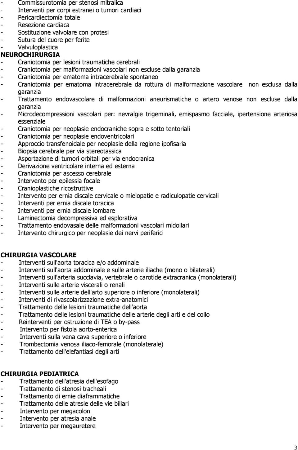 spontaneo - Craniotomia per ematoma intracerebrale da rottura di malformazione vascolare non esclusa dalla garanzia - Trattamento endovascolare di malformazioni aneurismatiche o artero venose non