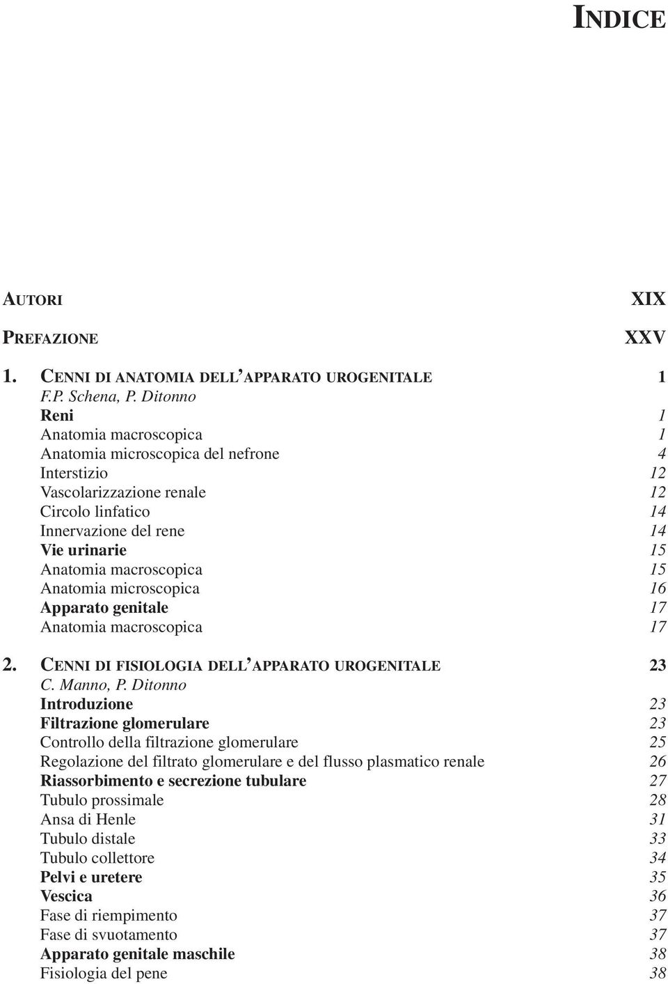 macroscopica 15 Anatomia microscopica 16 Apparato genitale 17 Anatomia macroscopica 17 2. CENNI DI FISIOLOGIA DELL APPARATO UROGENITALE 23 C. Manno, P.