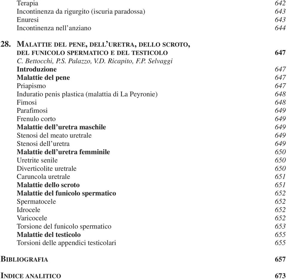 S. Palazzo, V.D. Ricapito, F.P. Selvaggi Introduzione 647 Malattie del pene 647 Priapismo 647 Induratio penis plastica (malattia di La Peyronie) 648 Fimosi 648 Parafimosi 649 Frenulo corto 649