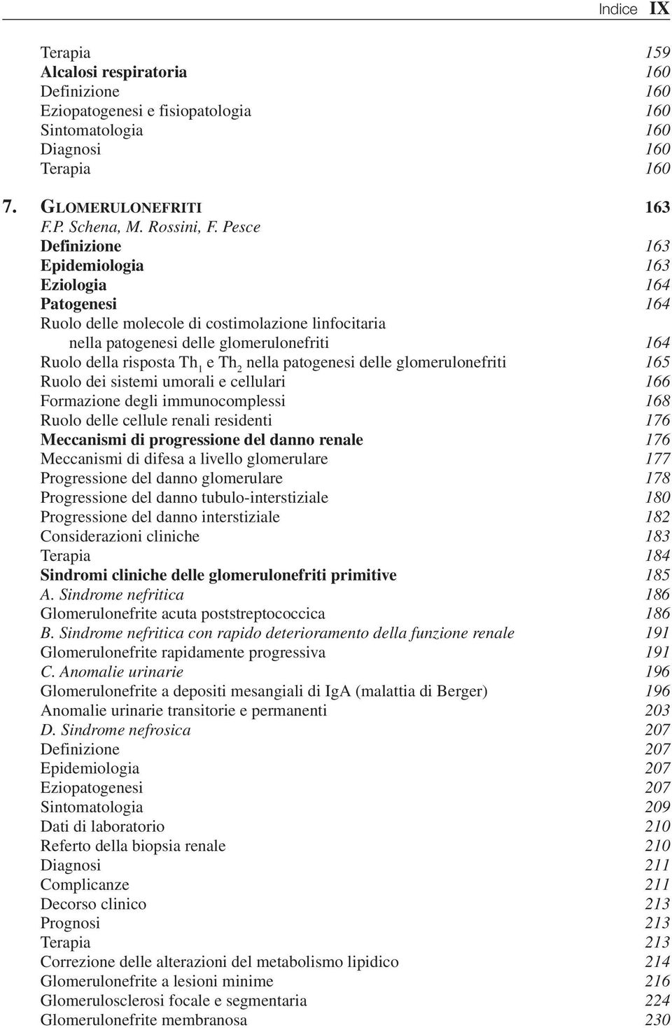 nella patogenesi delle glomerulonefriti 165 Ruolo dei sistemi umorali e cellulari 166 Formazione degli immunocomplessi 168 Ruolo delle cellule renali residenti 176 Meccanismi di progressione del