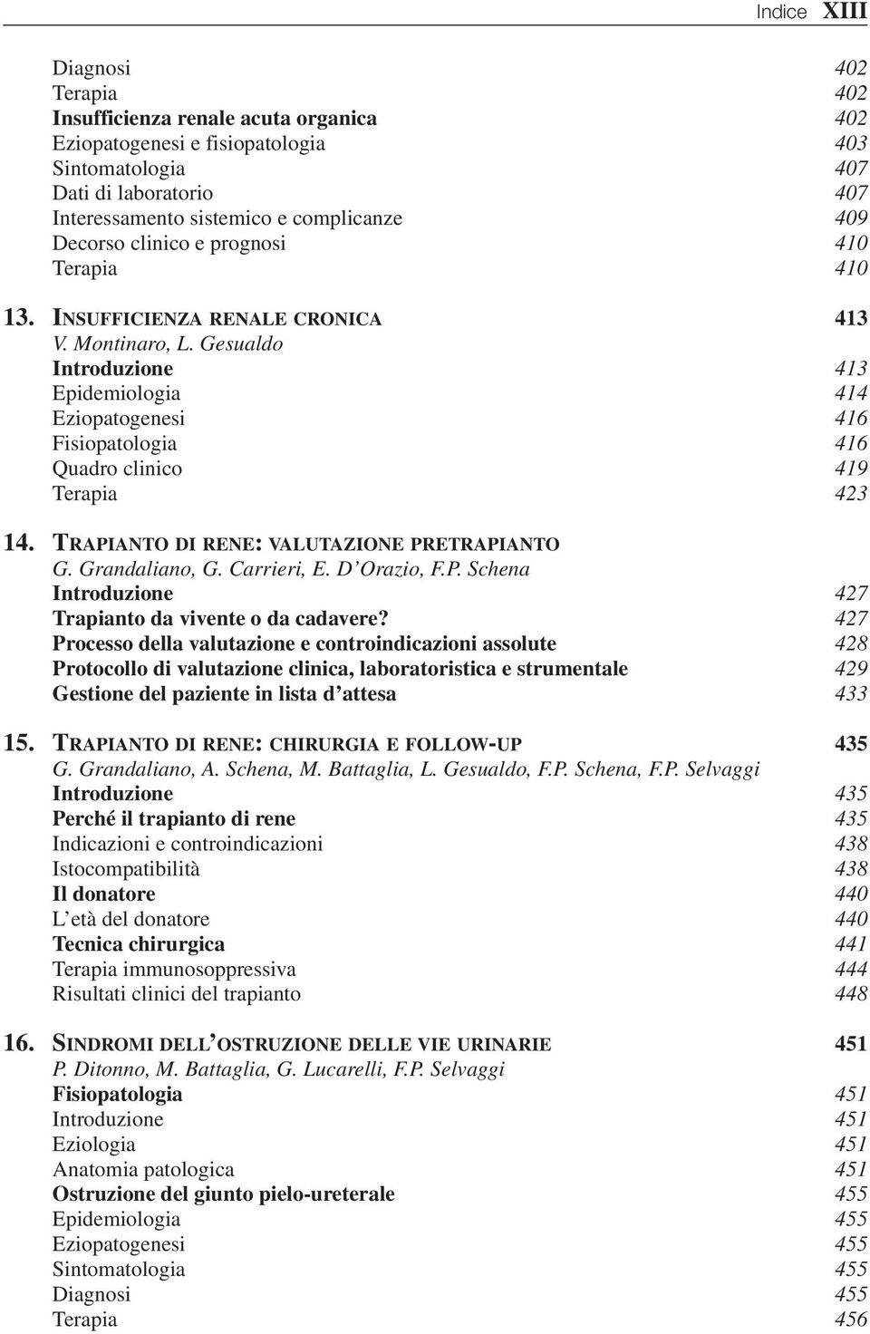 Gesualdo Introduzione 413 Epidemiologia 414 Eziopatogenesi 416 Fisiopatologia 416 Quadro clinico 419 Terapia 423 14. TRAPIANTO DI RENE: VALUTAZIONE PRETRAPIANTO G. Grandaliano, G. Carrieri, E.