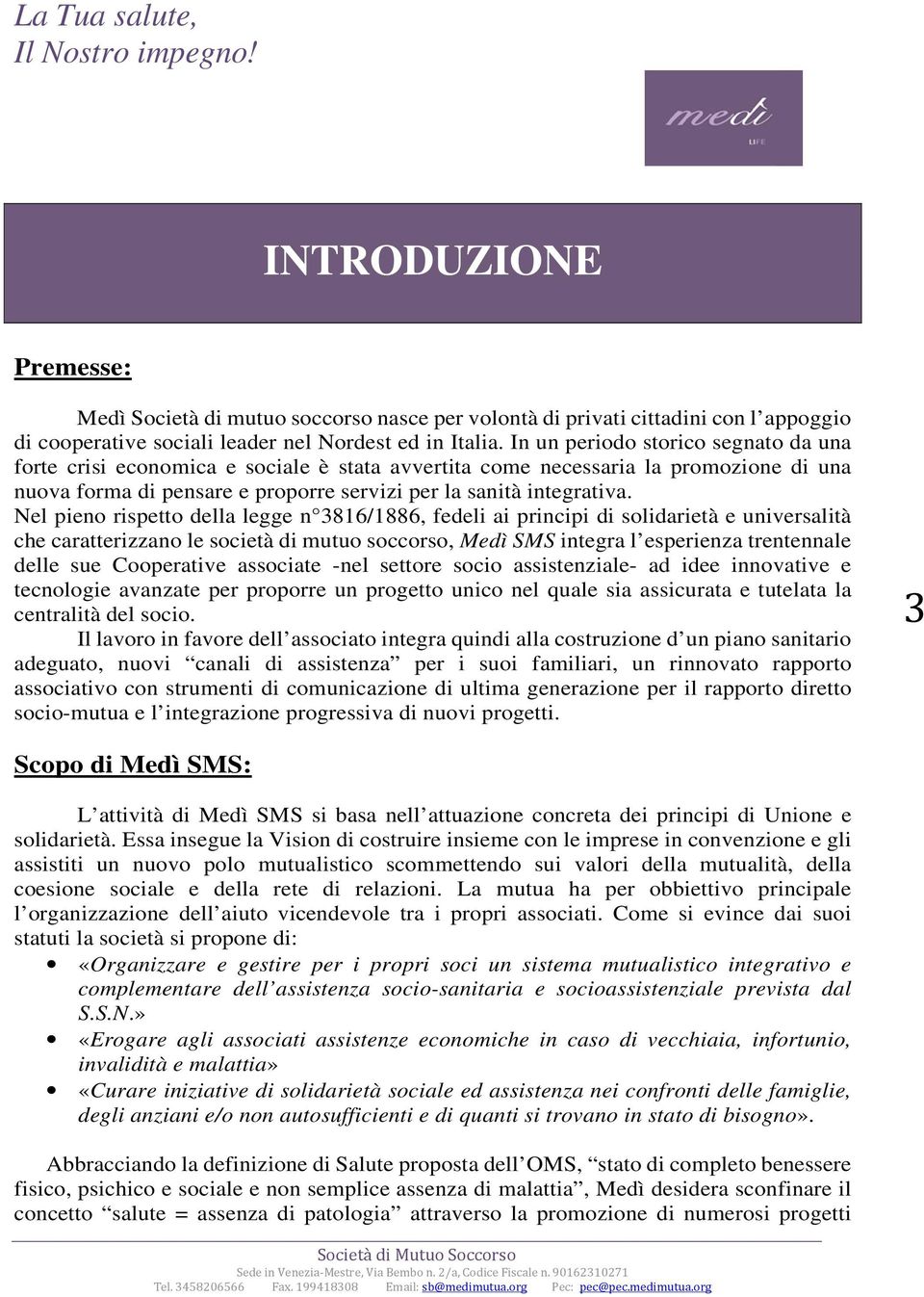 Nel pieno rispetto della legge n 3816/1886, fedeli ai principi di solidarietà e universalità che caratterizzano le società di mutuo soccorso, Medì SMS integra l esperienza trentennale delle sue