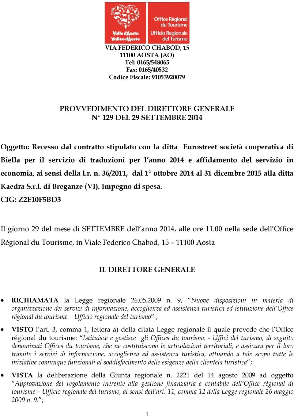 36/2011, dal 1 ottobre 2014 al 31 dicembre 2015 alla ditta Kaedra S.r.l. di Breganze (VI). Impegno di spesa. CIG: Z2E10F5BD3 Il giorno 29 del mese di SETTEMBRE dell anno 2014, alle ore 11.