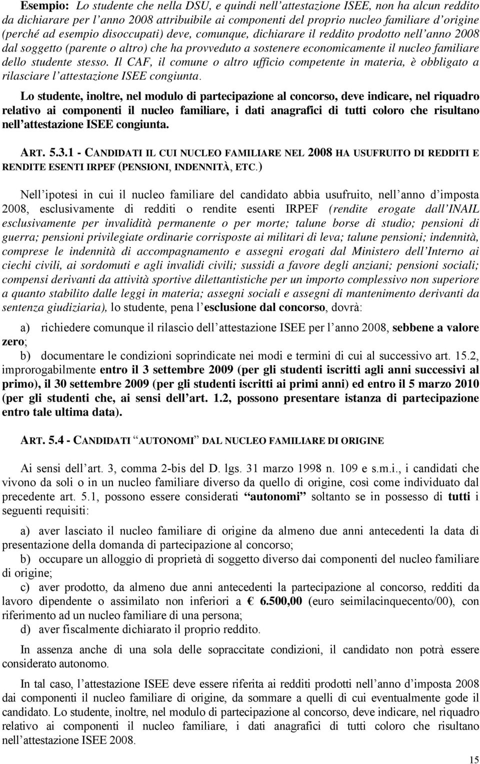 stesso. Il CAF, il comune o altro ufficio competente in materia, è obbligato a rilasciare l attestazione ISEE congiunta.