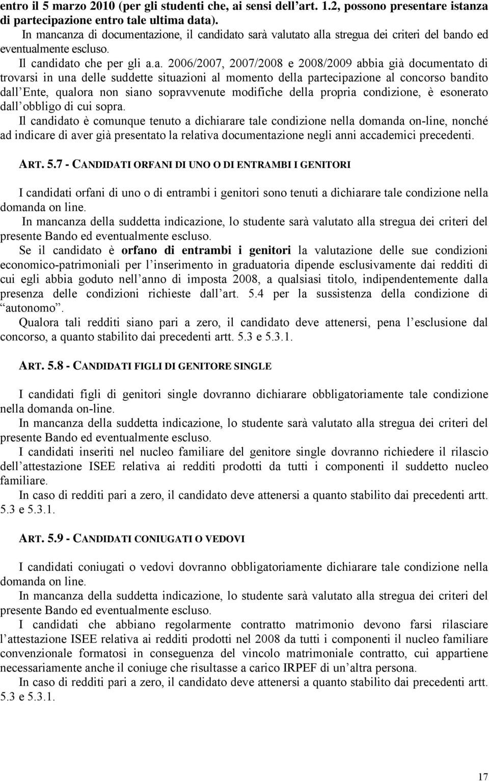 canza di documentazione, il candidato sarà valutato alla stregua dei criteri del bando ed eventualmente escluso. Il candidato che per gli a.a. 2006/2007, 2007/2008 e 2008/2009 abbia già documentato