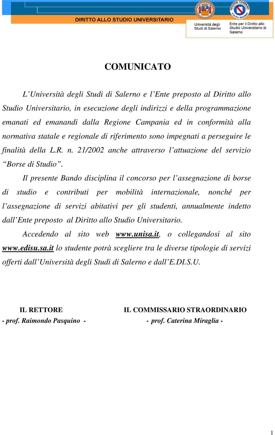 Il presente Bando disciplina il concorso per l assegnazione di borse di studio e contributi per mobilità internazionale, nonché per l assegnazione di servizi abitativi per gli studenti, annualmente