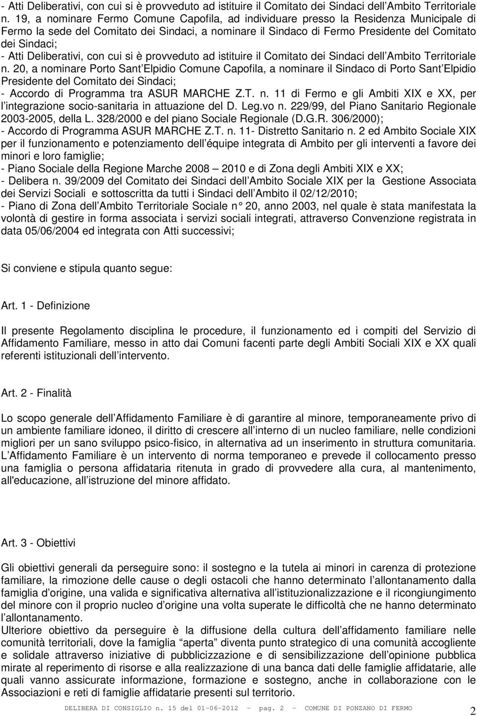 a nominare Porto Sant Elpidio Comune Capofila, a nominare il Sindaco di Porto Sant Elpidio Presidente del Comitato dei Sindaci; - Accordo di Programma tra ASUR MARCHE Z.T. n. 11 di Fermo e gli Ambiti XIX e XX, per l integrazione socio-sanitaria in attuazione del D.