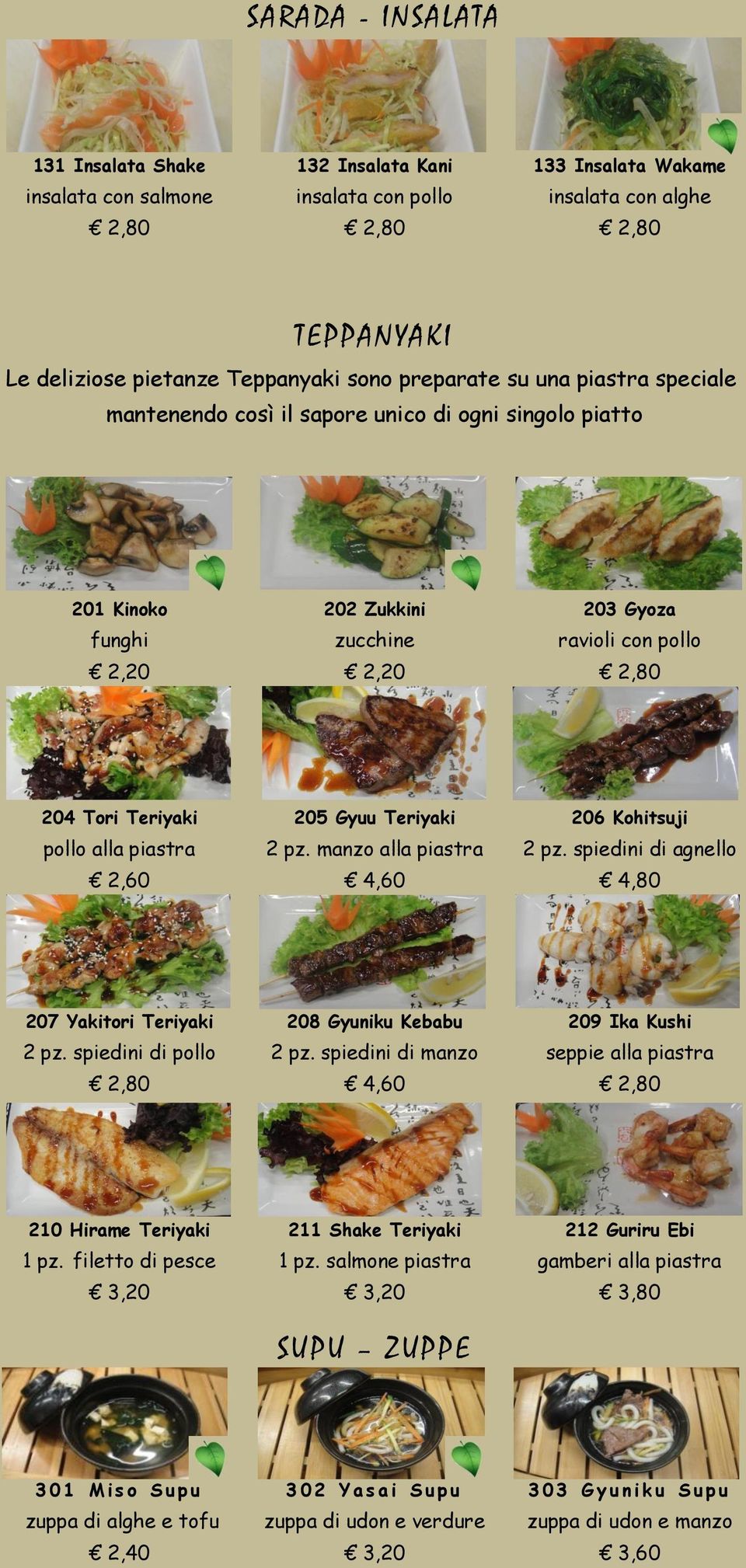 Teriyaki 206 Kohitsuji pollo alla piastra 2 pz. manzo alla piastra 2 pz. spiedini di agnello 2,60 4,60 4,80 207 Yakitori Teriyaki 208 Gyuniku Kebabu 209 Ika Kushi 2 pz. spiedini di pollo 2 pz.