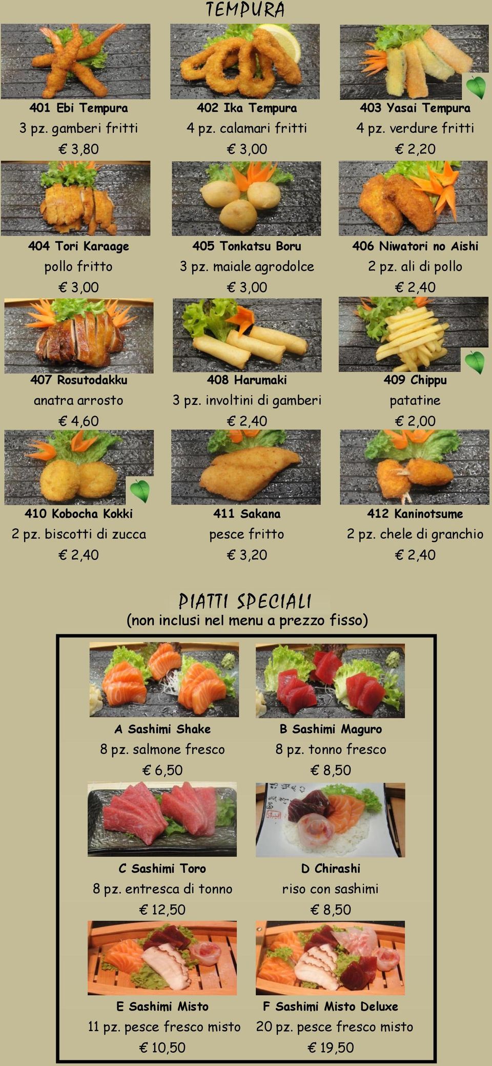 ali di pollo 3,00 3,00 2,40 407 Rosutodakku 408 Harumaki 409 Chippu anatra arrosto 3 pz. involtini di gamberi patatine 4,60 2,40 2,00 410 Kobocha Kokki 411 Sakana 412 Kaninotsume 2 pz.