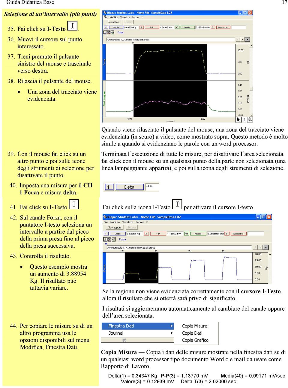 Con il mouse fai click su un altro punto e poi sulle icone degli strumenti di selezione per disattivare il punto. 40. Imposta una misura per il CH 1 Forza e misura delta. 41. Fai click su I-Testo. 42.