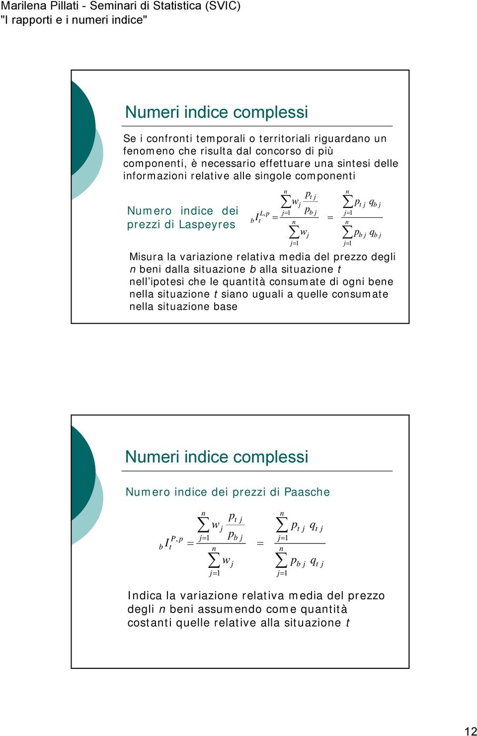 dalla siuazione alla siuazione nell ipoesi che le uanià consumae di ogni ene nella siuazione siano uguali a uelle consumae nella siuazione ase Numeri indice complessi Numero indice