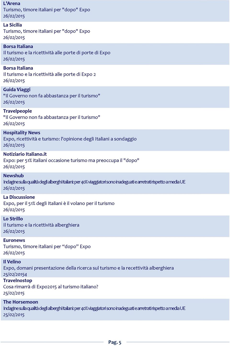 per il turismo" 26/02/2015 Hospitality News Expo, ricettività e turismo: l'opinione degli Italiani a sondaggio 26/02/2015 Notiziario Italiano.