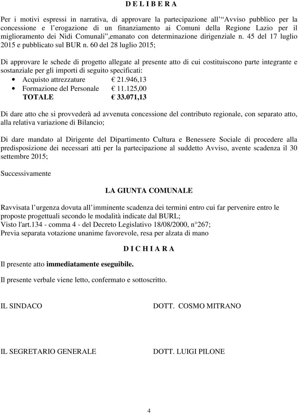 60 del 28 luglio 2015; Di approvare le schede di progetto allegate al presente atto di cui costituiscono parte integrante e sostanziale per gli importi di seguito specificati: Acquisto attrezzature