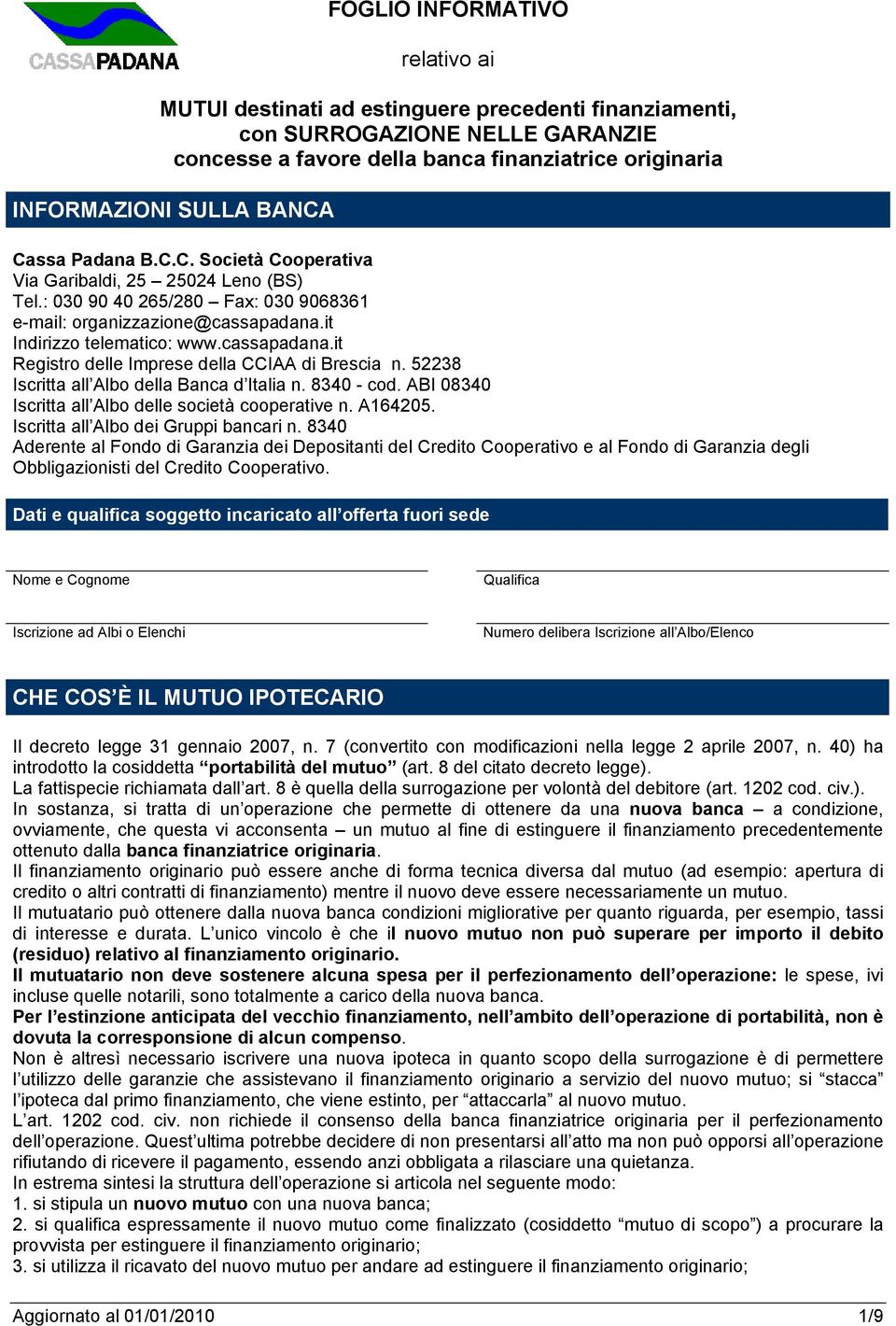 it Indirizzo telematico: www.cassapadana.it Registro delle Imprese della CCIAA di Brescia n. 52238 Iscritta all Albo della Banca d Italia n. 8340 - cod.