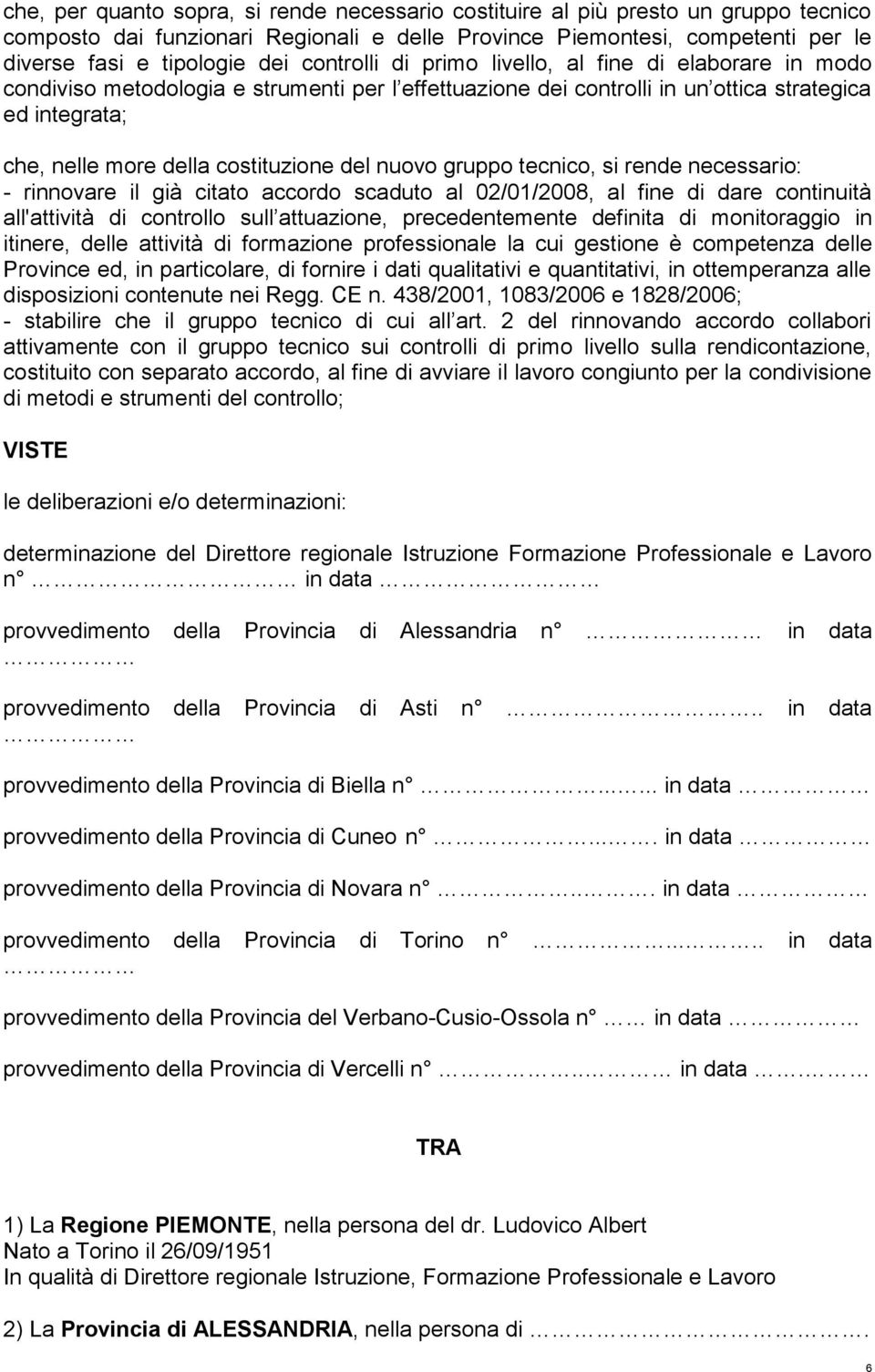 del nuovo gruppo tecnico, si rende necessario: - rinnovare il già citato accordo scaduto al 02/01/2008, al fine di dare continuità all'attività di controllo sull attuazione, precedentemente definita