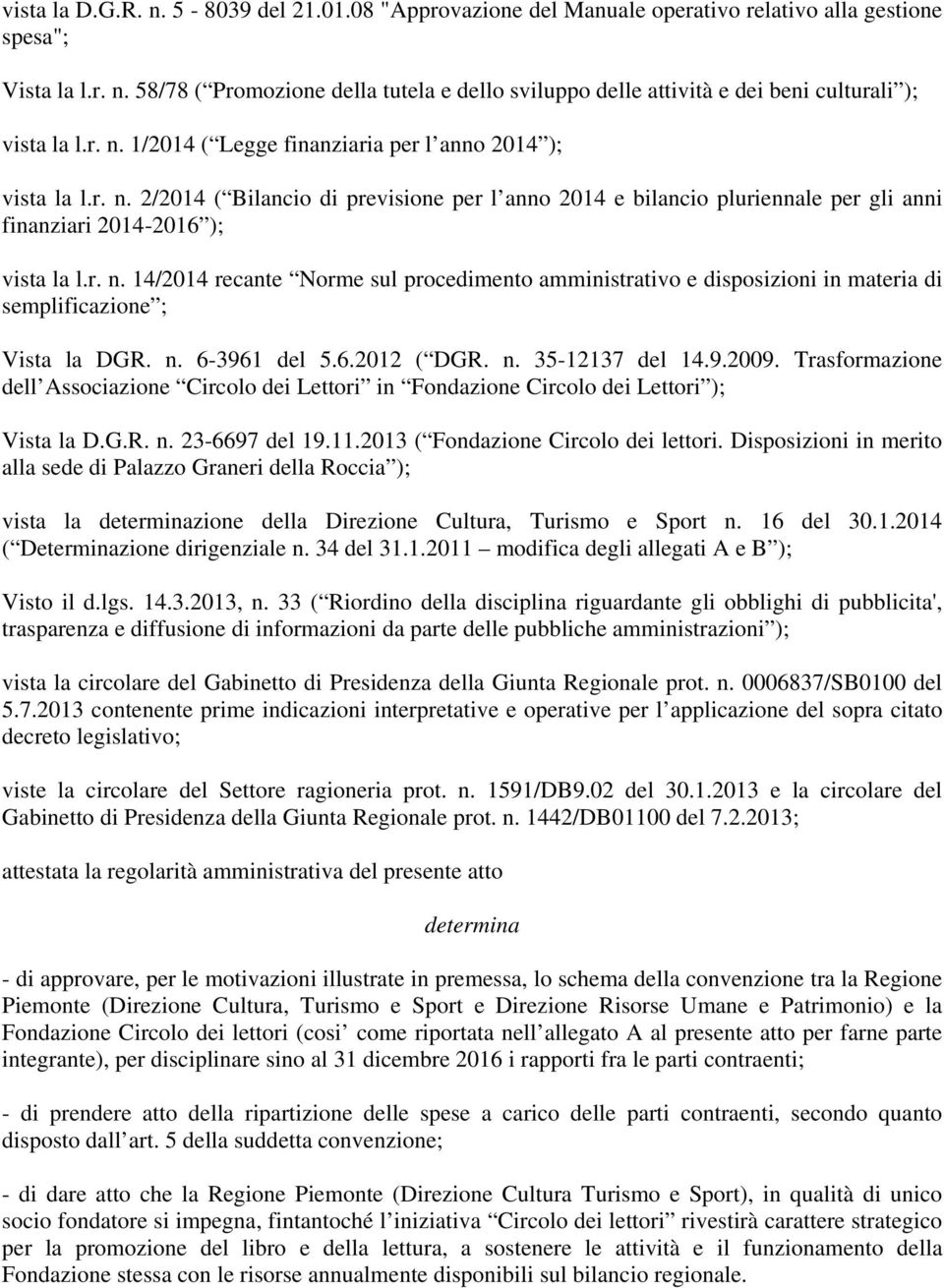 n. 6-3961 del 5.6.2012 ( DGR. n. 35-12137 del 14.9.2009. Trasformazione dell Associazione Circolo dei Lettori in Fondazione Circolo dei Lettori ); Vista la D.G.R. n. 23-6697 del 19.11.