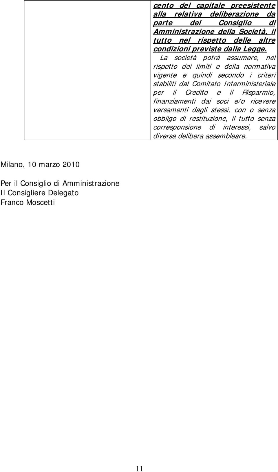 La società potrà assumere, nel rispetto dei limiti e della normativa vigente e quindi secondo i criteri stabiliti dal Comitato Interministeriale per il Credito