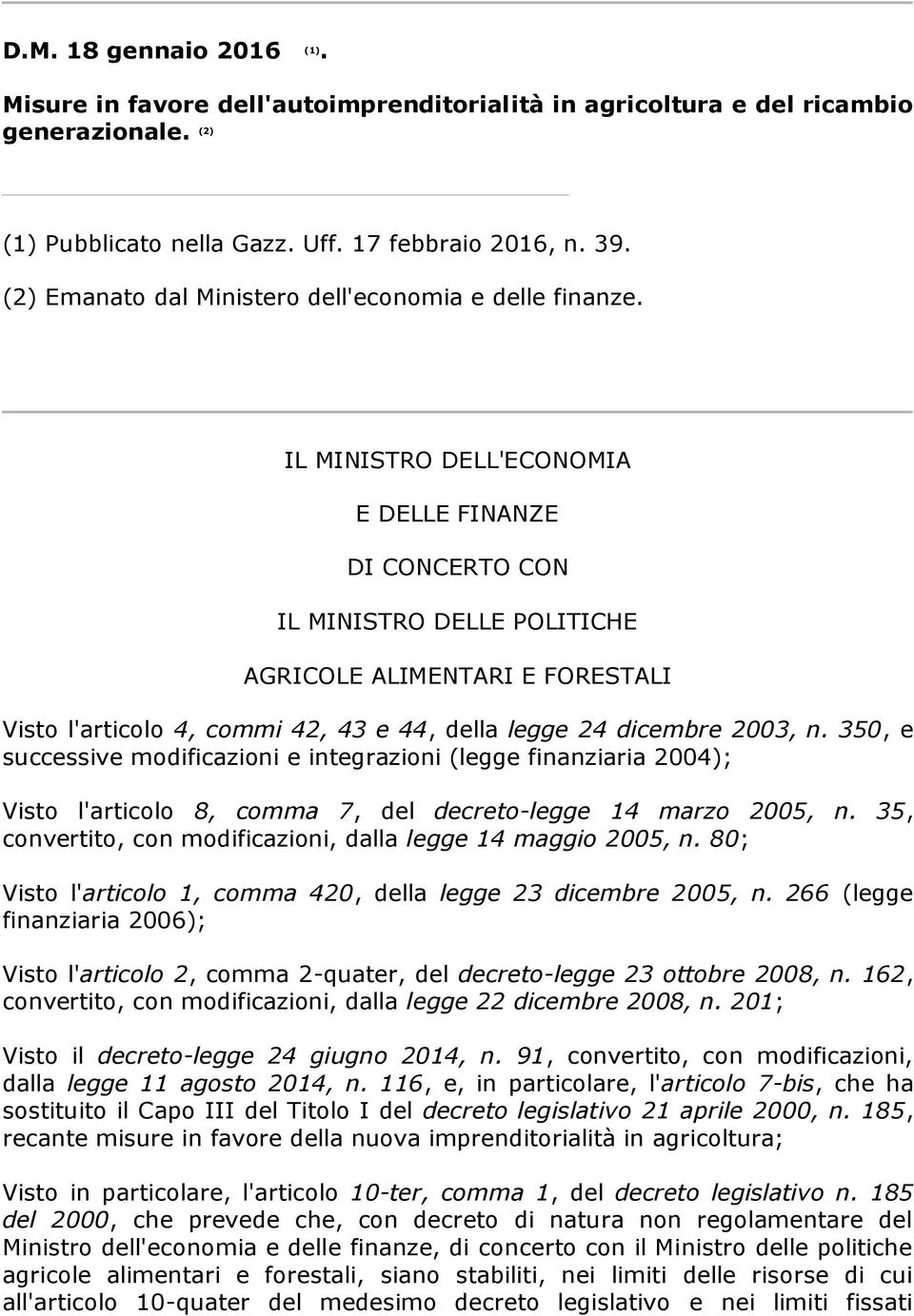 IL MINISTRO DELL'ECONOMIA E DELLE FINANZE DI CONCERTO CON IL MINISTRO DELLE POLITICHE AGRICOLE ALIMENTARI E FORESTALI Visto l'articolo 4, commi 42, 43 e 44, della legge 24 dicembre 2003, n.