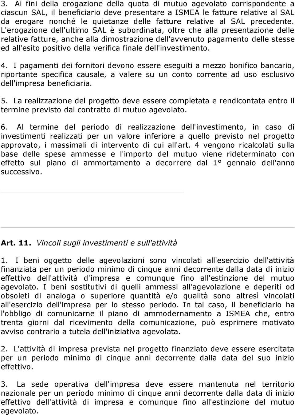 L'erogazione dell'ultimo SAL è subordinata, oltre che alla presentazione delle relative fatture, anche alla dimostrazione dell'avvenuto pagamento delle stesse ed all'esito positivo della verifica