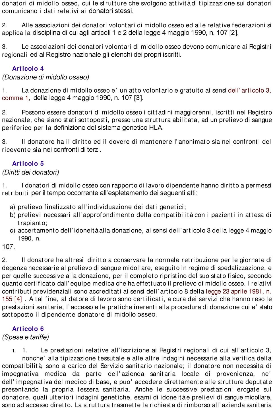 Le associazioni dei donatori volontari di midollo osseo devono comunicare ai Registri regionali ed al Registro nazionale gli elenchi dei propri iscritti. Articolo 4 (Donazione di midollo osseo) 1.