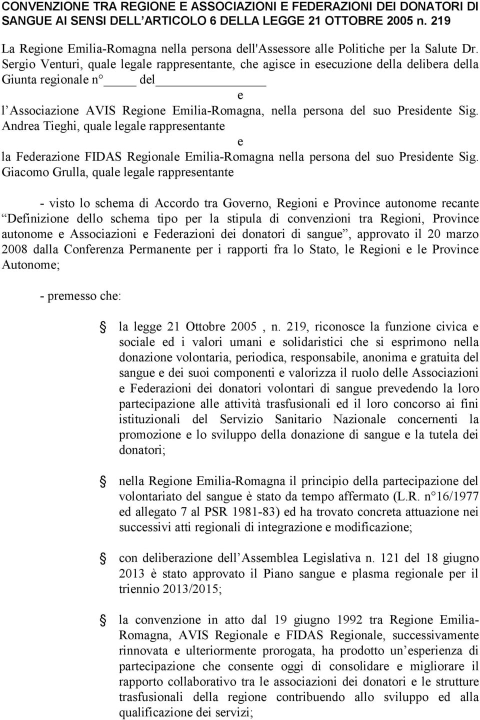 Sergio Venturi, quale legale rappresentante, che agisce in esecuzione della delibera della Giunta regionale n del e l Associazione AVIS Regione Emilia-Romagna, nella persona del suo Presidente Sig.