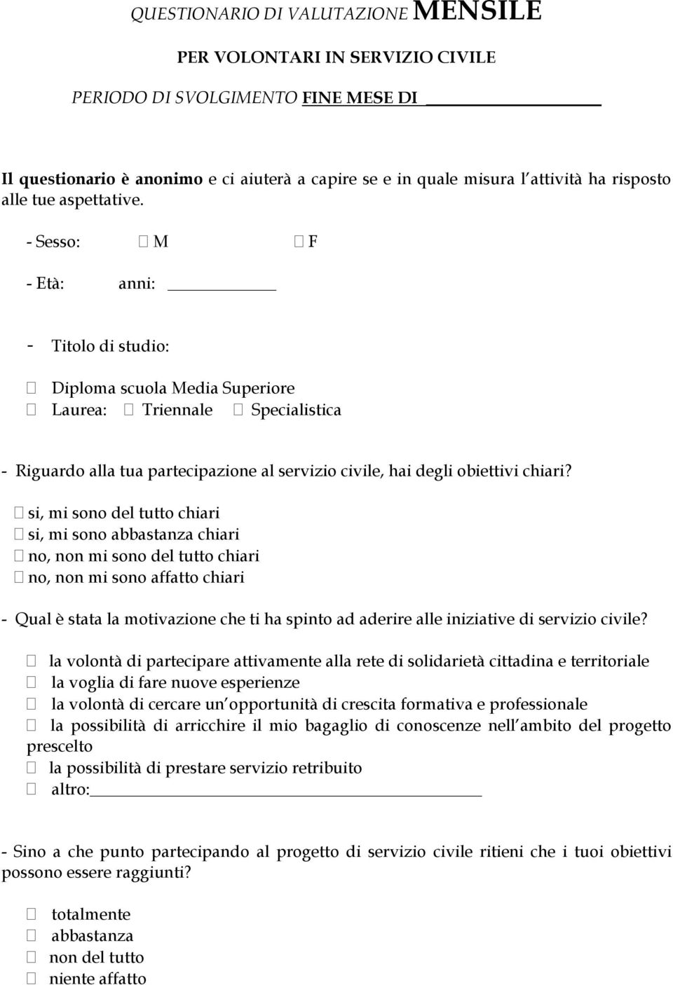 - Sesso: M F - Età: anni: - Titolo di studio: Diploma scuola Media Superiore Laurea: Triennale Specialistica - Riguardo alla tua partecipazione al servizio civile, hai degli obiettivi chiari?