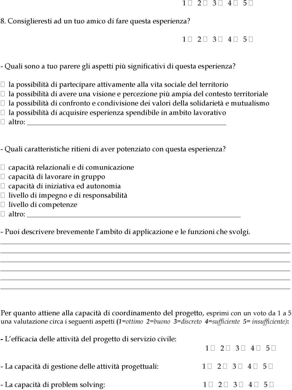 condivisione dei valori della solidarietà e mutualismo la possibilità di acquisire esperienza spendibile in ambito lavorativo altro: - Quali caratteristiche ritieni di aver potenziato con questa