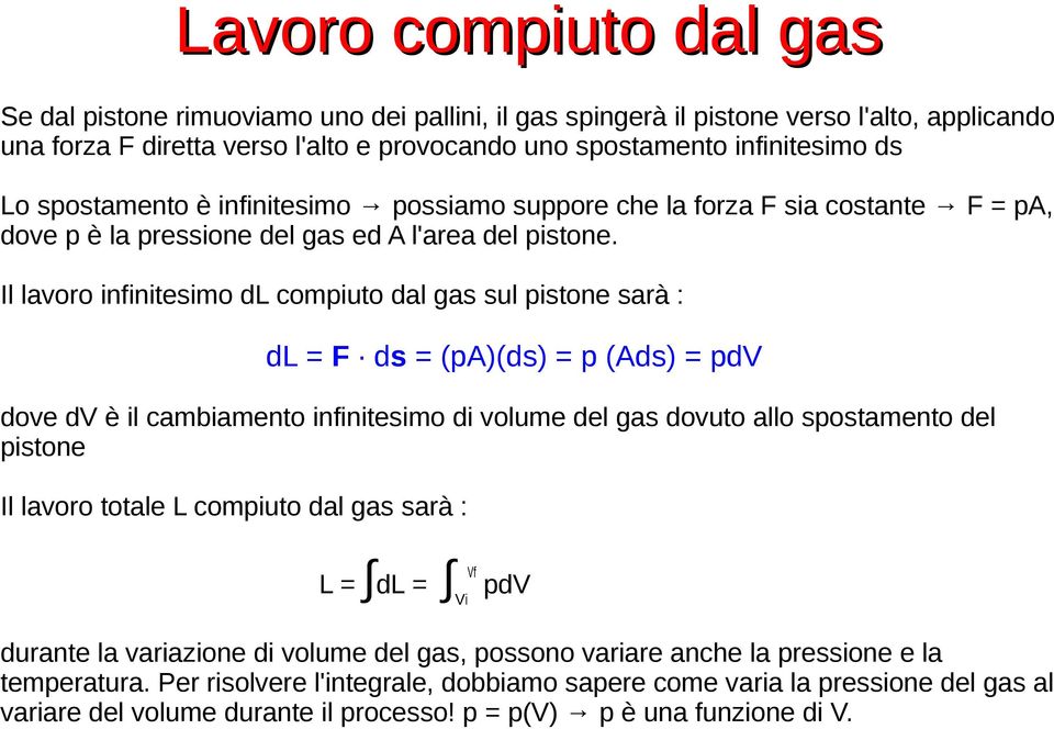 Il lavoro infinitesimo dl compiuto dal gas sul pistone sarà : dl = F ds = (pa)(ds) = p (Ads) = pdv dove dv è il cambiamento infinitesimo di volume del gas dovuto allo spostamento del pistone Il
