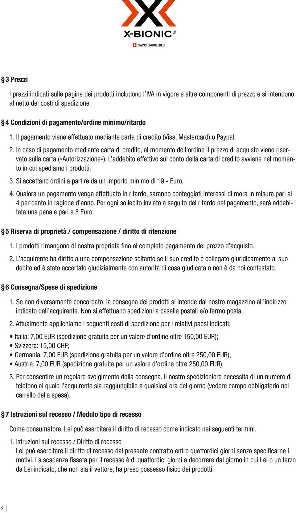 In caso di pagamento mediante carta di credito, al momento dell ordine il prezzo di acquisto viene riservato sulla carta («Autorizzazione»).