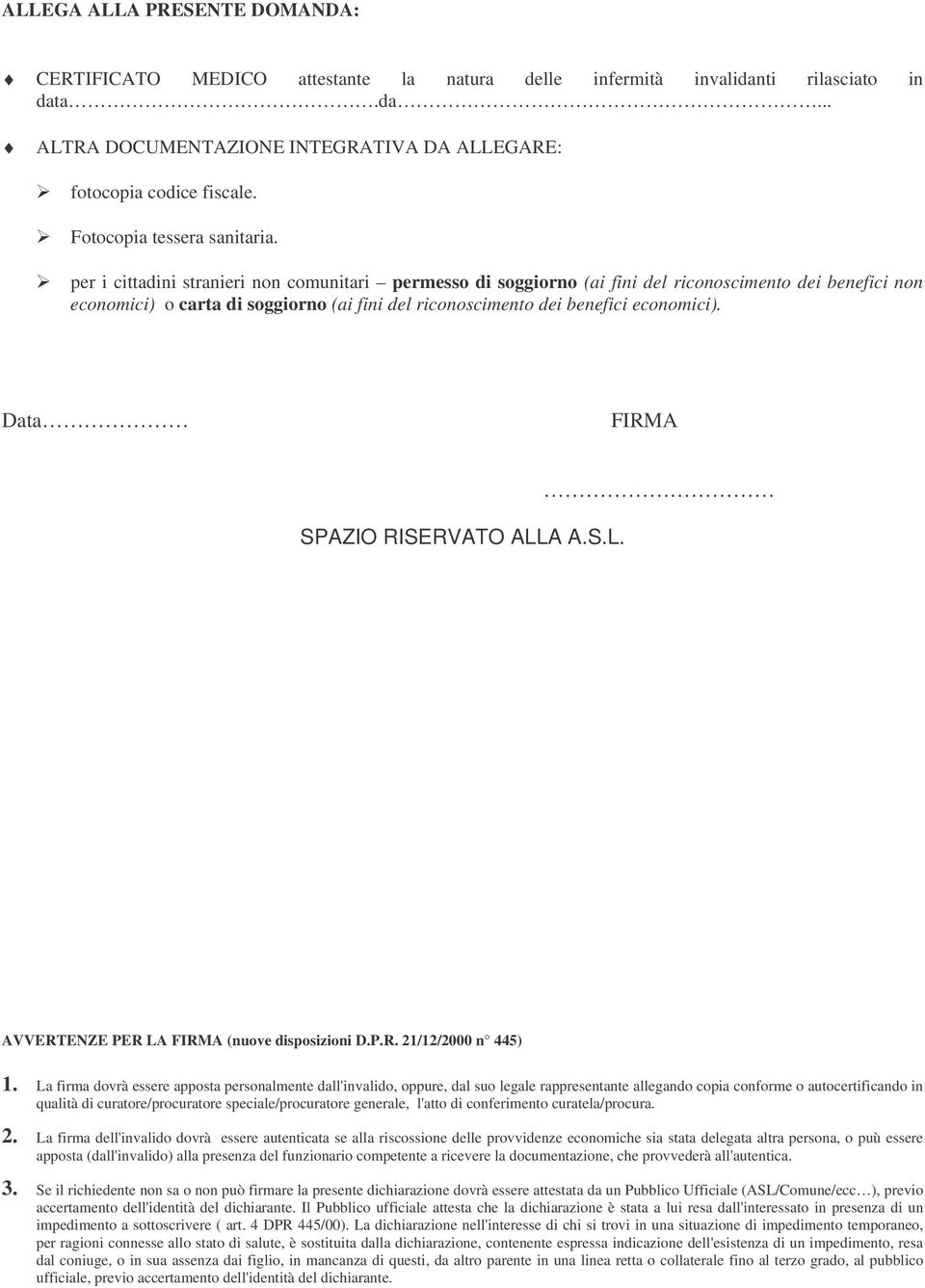 per i cittadini stranieri non comunitari permesso di soggiorno (ai fini del riconoscimento dei benefici non economici) o carta di soggiorno (ai fini del riconoscimento dei benefici economici).