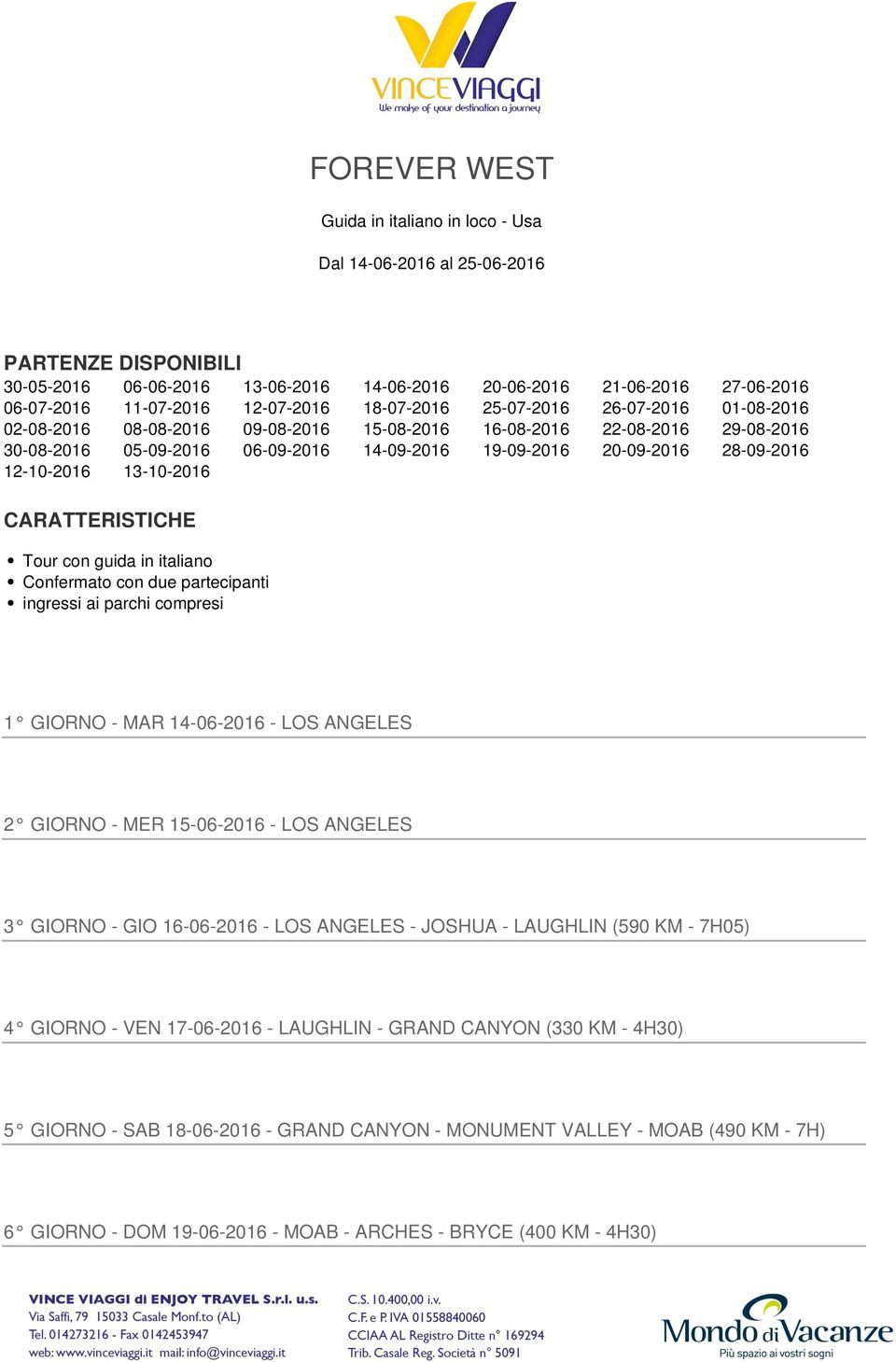 28-09-2016 12-10-2016 13-10-2016 CARATTERISTICHE Tour con guida in italiano Confermato con due partecipanti ingressi ai parchi compresi 1 GIORNO - MAR 14-06-2016 - LOS ANGELES 2 GIORNO - MER