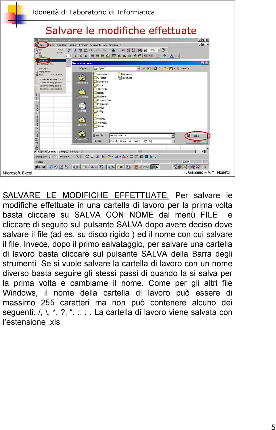 il file (ad es. su disco rigido ) ed il nome con cui salvare il file.