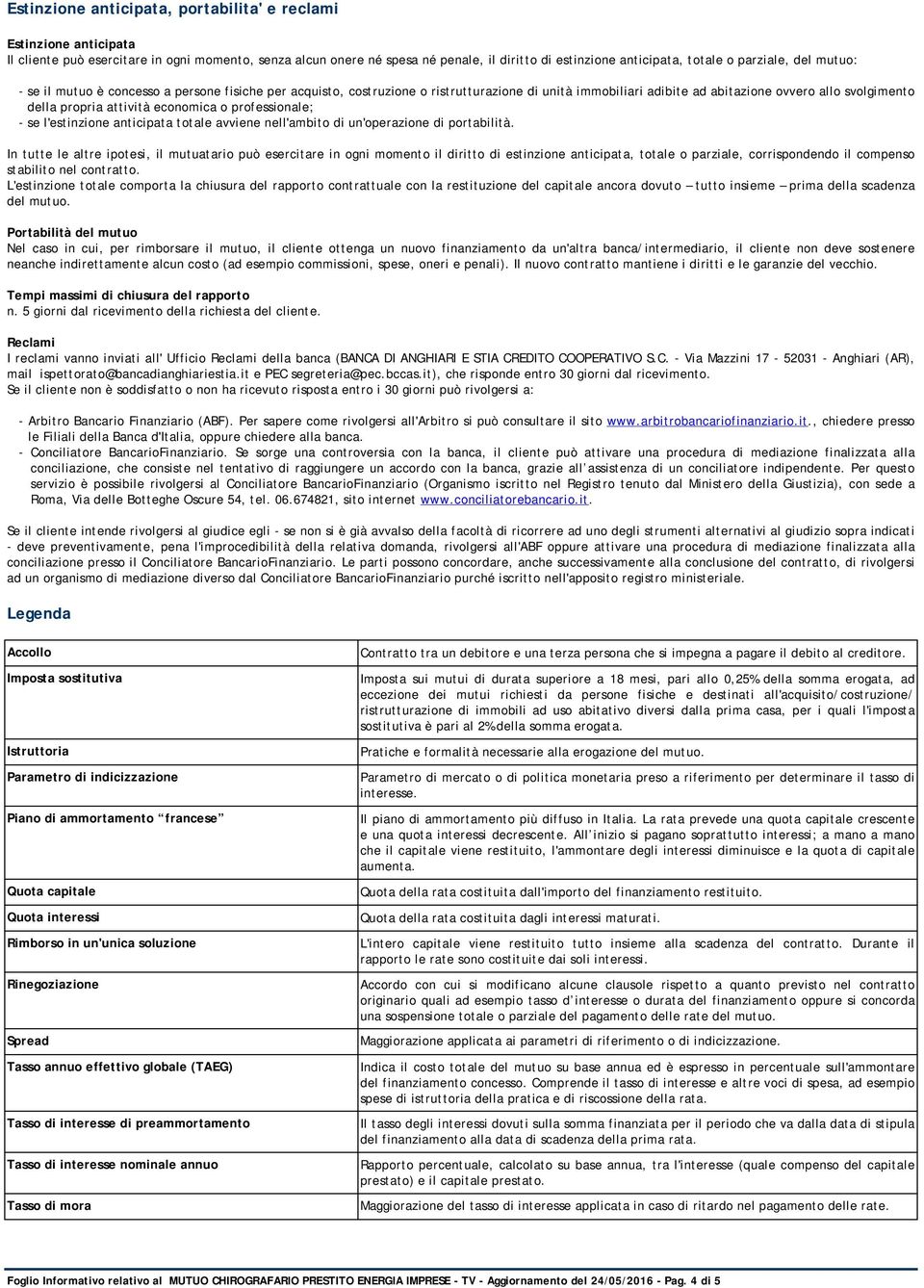 economica o professionale; - se l'estinzione anticipata totale avviene nell'ambito di un'operazione di portabilità.