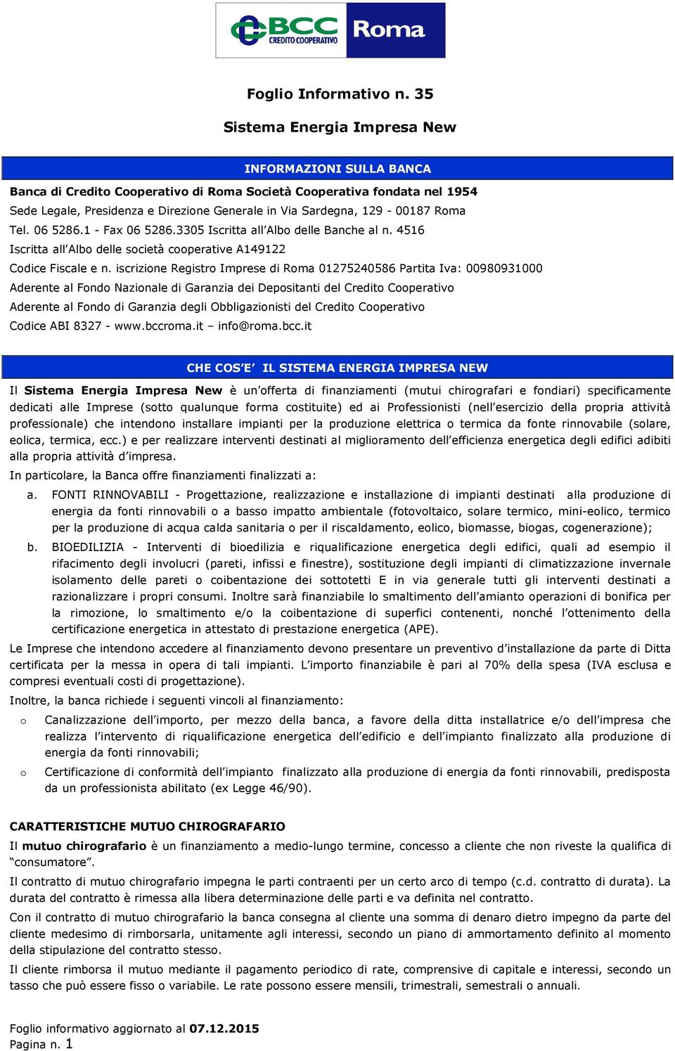 iscrizione Registro Imprese di Roma 01275240586 Partita Iva: 00980931000 Aderente al Fondo Nazionale di Garanzia dei Depositanti del Credito Cooperativo Aderente al Fondo di Garanzia degli